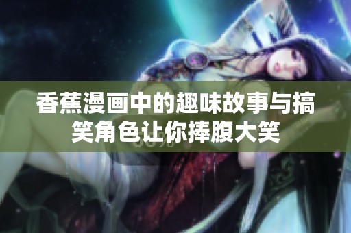 香蕉漫画中的趣味故事与搞笑角色让你捧腹大笑