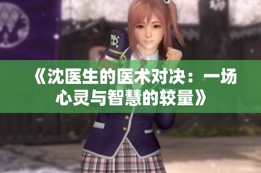 《沈医生的医术对决：一场心灵与智慧的较量》