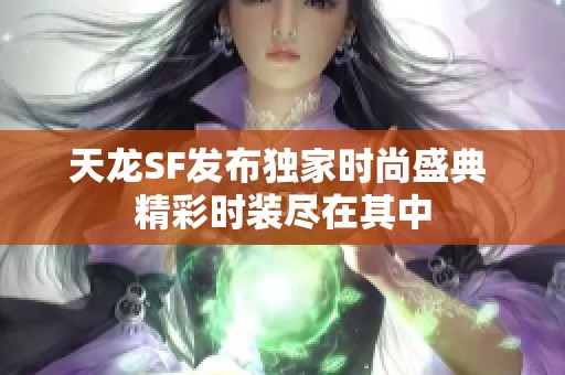 天龙SF发布独家时尚盛典 精彩时装尽在其中