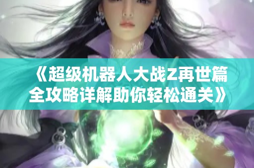 《超级机器人大战Z再世篇全攻略详解助你轻松通关》