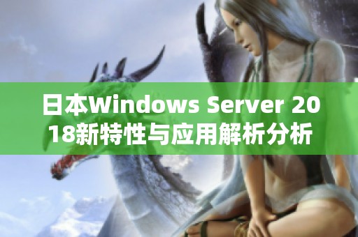 日本Windows Server 2018新特性与应用解析分析