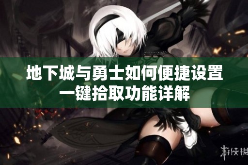 地下城与勇士如何便捷设置一键拾取功能详解