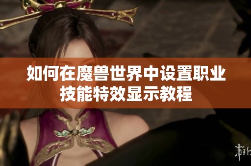 如何在魔兽世界中设置职业技能特效显示教程