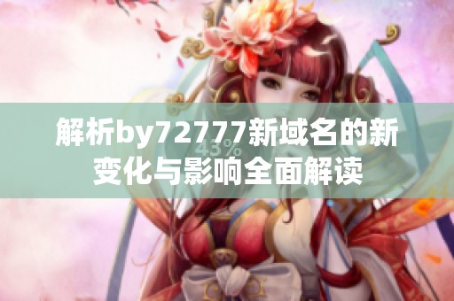 解析by72777新域名的新变化与影响全面解读