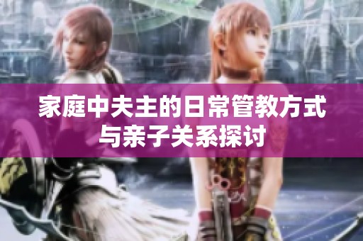 家庭中夫主的日常管教方式与亲子关系探讨