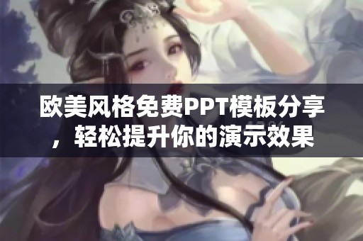 欧美风格免费PPT模板分享，轻松提升你的演示效果