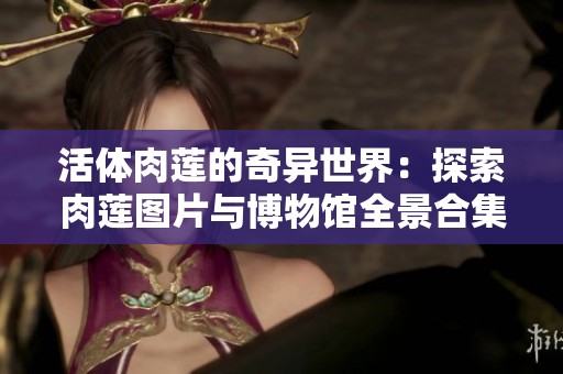 活体肉莲的奇异世界：探索肉莲图片与博物馆全景合集