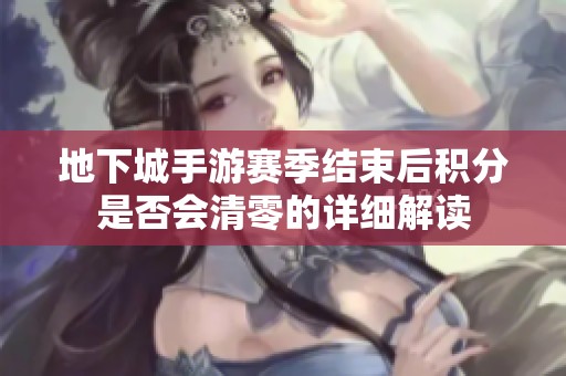 地下城手游赛季结束后积分是否会清零的详细解读