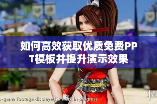 如何高效获取优质免费PPT模板并提升演示效果