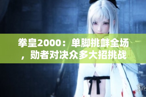 拳皇2000：单脚挑衅全场，勋者对决众多大招挑战