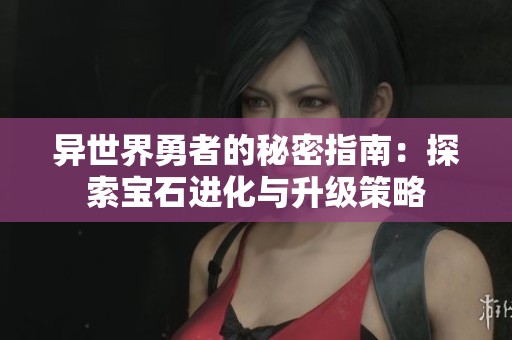 异世界勇者的秘密指南：探索宝石进化与升级策略