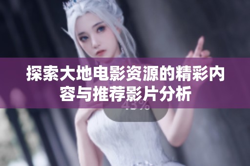 探索大地电影资源的精彩内容与推荐影片分析