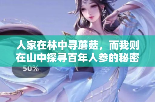 人家在林中寻蘑菇，而我则在山中探寻百年人参的秘密
