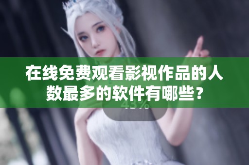 在线免费观看影视作品的人数最多的软件有哪些？