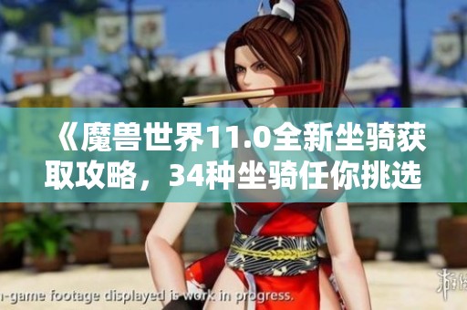 《魔兽世界11.0全新坐骑获取攻略，34种坐骑任你挑选》