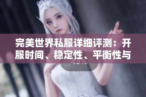 完美世界私服详细评测：开服时间、稳定性、平衡性与更新速度分析