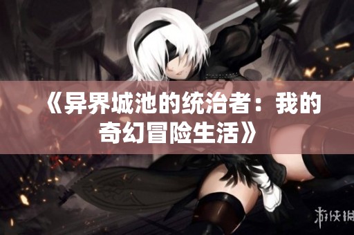 《异界城池的统治者：我的奇幻冒险生活》