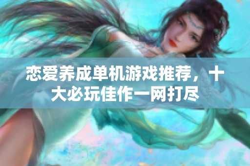 恋爱养成单机游戏推荐，十大必玩佳作一网打尽