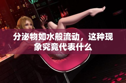 分泌物如水般流动，这种现象究竟代表什么