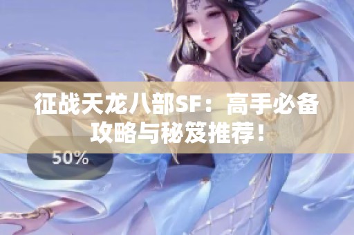 征战天龙八部SF：高手必备攻略与秘笈推荐！