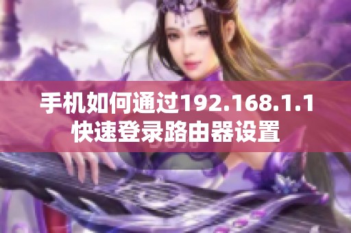 手机如何通过192.168.1.1快速登录路由器设置