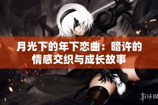 月光下的年下恋曲：暗许的情感交织与成长故事