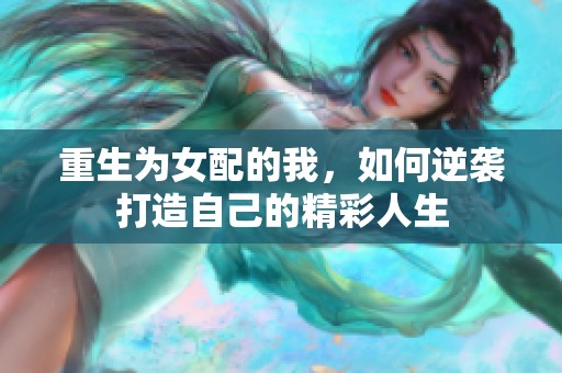 重生为女配的我，如何逆袭打造自己的精彩人生