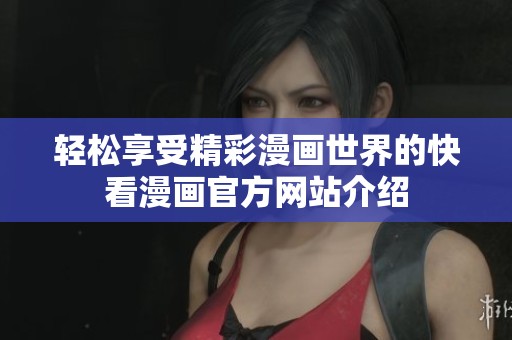 轻松享受精彩漫画世界的快看漫画官方网站介绍