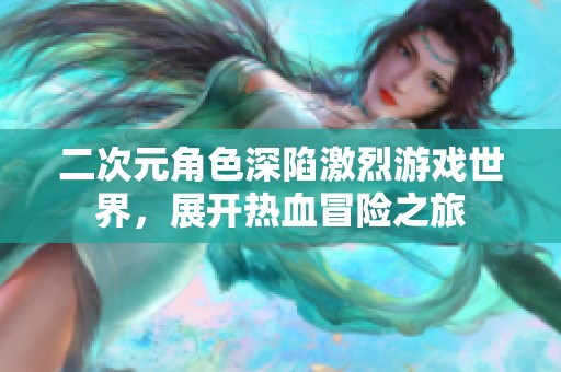 二次元角色深陷激烈游戏世界，展开热血冒险之旅