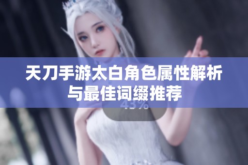 天刀手游太白角色属性解析与最佳词缀推荐