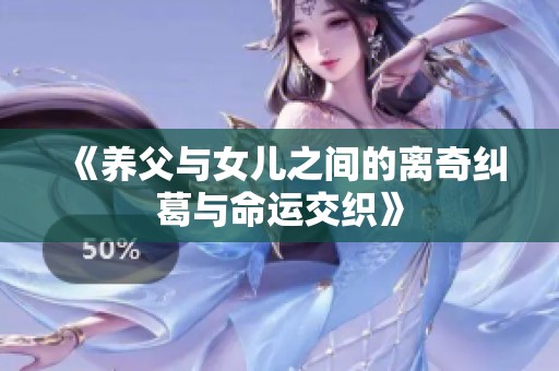 《养父与女儿之间的离奇纠葛与命运交织》