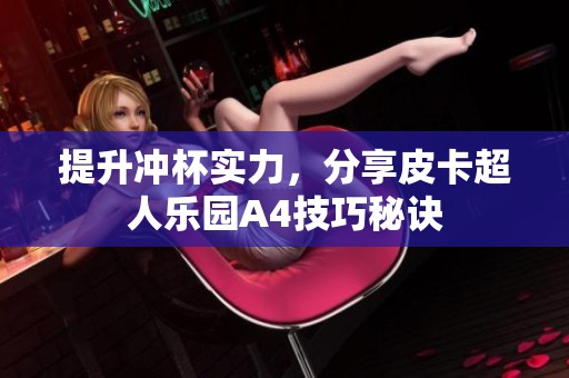 提升冲杯实力，分享皮卡超人乐园A4技巧秘诀