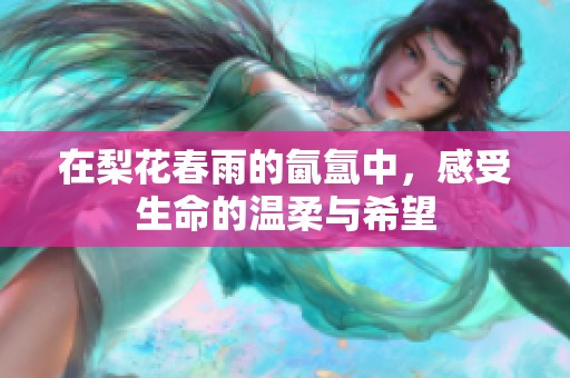 在梨花春雨的氤氲中，感受生命的温柔与希望