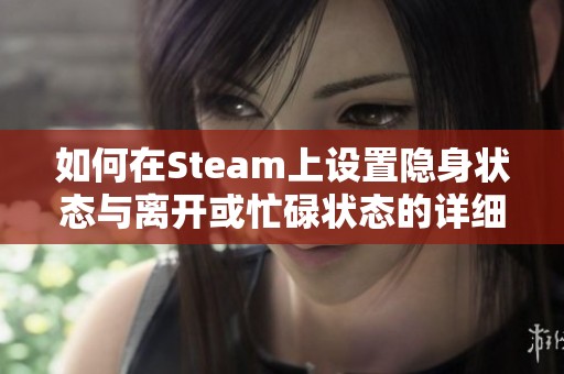 如何在Steam上设置隐身状态与离开或忙碌状态的详细指南