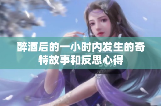 醉酒后的一小时内发生的奇特故事和反思心得