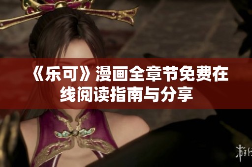 《乐可》漫画全章节免费在线阅读指南与分享