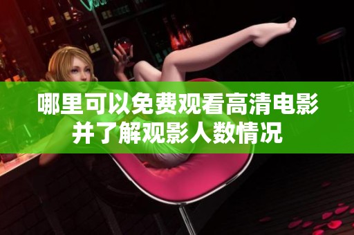 哪里可以免费观看高清电影并了解观影人数情况
