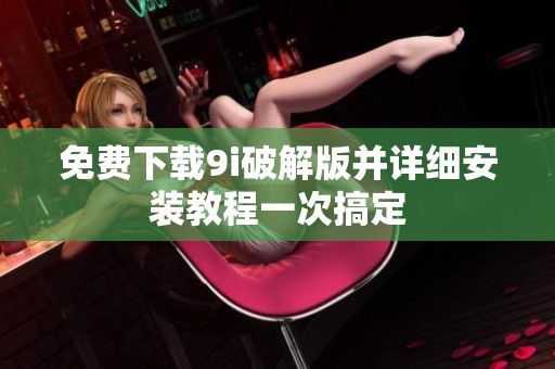 免费下载9i破解版并详细安装教程一次搞定