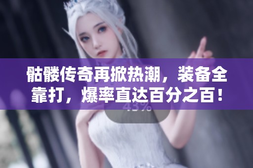 骷髅传奇再掀热潮，装备全靠打，爆率直达百分之百！