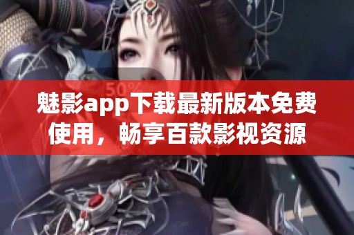 魅影app下载最新版本免费使用，畅享百款影视资源