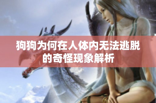 狗狗为何在人体内无法逃脱的奇怪现象解析