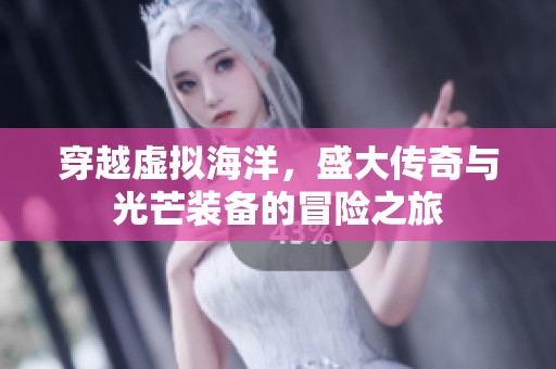 穿越虚拟海洋，盛大传奇与光芒装备的冒险之旅