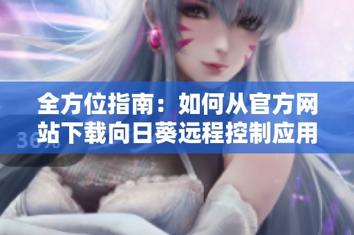 全方位指南：如何从官方网站下载向日葵远程控制应用程序