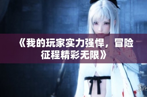 《我的玩家实力强悍，冒险征程精彩无限》