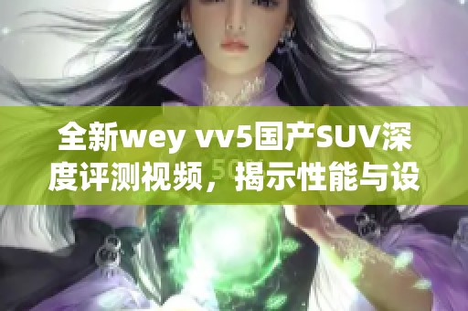 全新wey vv5国产SUV深度评测视频，揭示性能与设计亮点