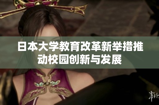 日本大学教育改革新举措推动校园创新与发展