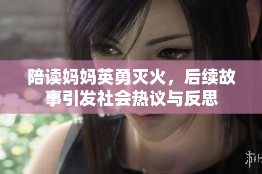 陪读妈妈英勇灭火，后续故事引发社会热议与反思