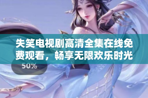 失笑电视剧高清全集在线免费观看，畅享无限欢乐时光