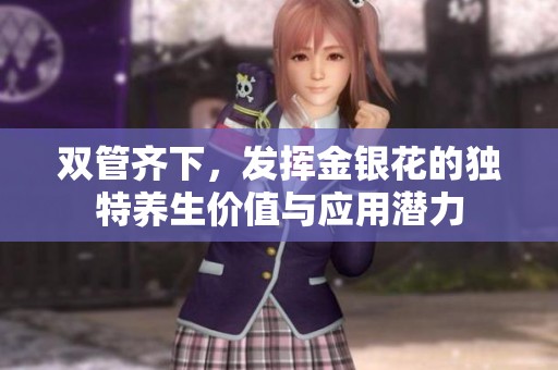双管齐下，发挥金银花的独特养生价值与应用潜力