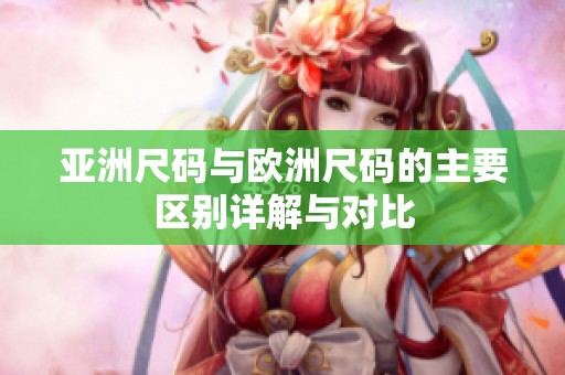 亚洲尺码与欧洲尺码的主要区别详解与对比
